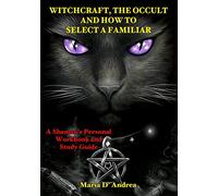 Witchcraft, The Occult and How to Select A Familiar: A Shaman's Personal Workbook and Study Guide