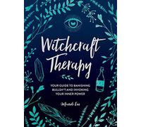 Witchcraft Therapy: Your Guide to Banishing Bullsh*t and Invoking Your Inner Power
