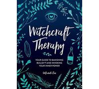 Witchcraft Therapy: Your Guide to Banishing Bullsh*t and Invoking Your Inner Power