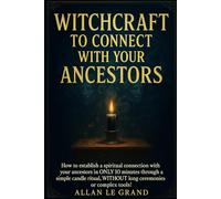 WITCHCRAFT TO CONNECT WITH YOUR ANCESTORS: How to establish a spiritual connection with your ancestors in ONLY 10 minutes through a simple candle ... or complex tools! (how to do witchcraft !)