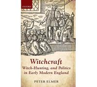 Witchcraft, Witch-Hunting, and Politics in Early Modern England by Peter Elmer (