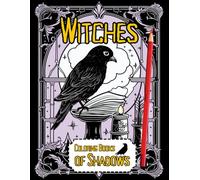 WITCHES COLORING BOOK OF SHADOWS: Adult Coloring Book: Shadow Sorceresses, Modern Witchcraft, Halloween And More: Enchanting Illustrations Of Witches, Spells And Magic.