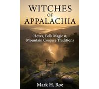Witches of Appalachia: Hexes, Folk Magic & Mountain Conjure Traditions