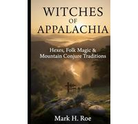 Witches of Appalachia: Hexes, Folk Magic & Mountain Conjure Traditions