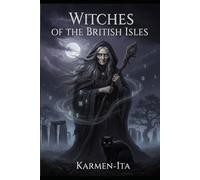 Witches of the British Isles: Legends, Trials, and Folklore from England, Scotland, Ireland, and Wales