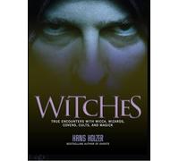 Witches: True Encounters with Wicca, Wizards, Covens, Cults, and Magick