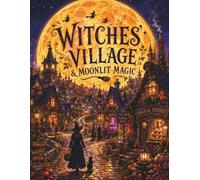 Witches’ Village & Moonlit Magic: 40 Enchanting Coloring Adventures Featuring Crooked Witch Cottages, Potion Shops, Magical Gardens, Harvest Moons, Autumn Streets & Cozy Halloween Magic