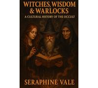 Witches, Wisdom & Warlocks: A Cultural History of the Occult