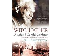 Witchfather: A Life of Gerald Gardner, Vol. 2: From Witch Cult to Wicca: Volume 2