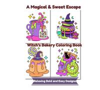 Witch's Bakery Coloring Book: Bold and Easy Designs of Magical Sweets, Spooky Pastries, and Cute Witchy Treats for Adults and Teens to Relax and Relieve Stress