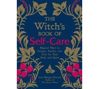 The Witch's Book of Self-Care: Magical Ways to Pamper, Soothe, and Care for Your Body and Spirit
