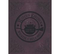 Witch's Kitchen - Wickedly Delicious - Stirring Up Some Magic: A Blank Recipe Book for Witches to Record Magickal Potions, Spells and Other Witchy Stuff