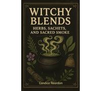 Witchy Blends: Herbs, Satchets and Sacred Smoke