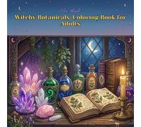 Witchy Botanicals: Coloring Book for Adults: 40 Intricate Designs Featuring Magical Plants, Crystals, Moon Phases, and Mystical Apothecary Scenes for Relaxation