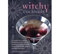 Witchy Cocktails : Over 65 Recipes for Enchantment in a Glass, Including Classic Cocktails, Magical Mocktails, Pagan Punches, and More