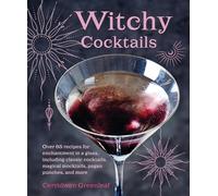 Witchy Cocktails: Over 65 recipes for enchantment in a glass, including classic cocktails, magical mocktails, pagan punches, and more