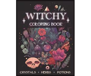 Witchy Coloring Book: Magical Pages full of Crystals, Potions, Mushrooms & Herbs. Modern Witchcraft for Adults