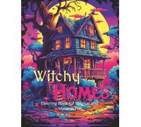 Witchy Homes: Coloring Book for Magical and Mystical Fun: Enchanting Witch Houses to Color for Stress Relief, Mindfulness and Creativity I Adult Coloring Book for Relaxation