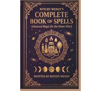 Witchy Wendy's Complete Book of Spells - Advanced Magic for the Home Witch