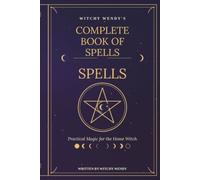 WITCHY WENDY'S COMPLETE BOOK OF SPELLS: Practical Magic for the Home Witch