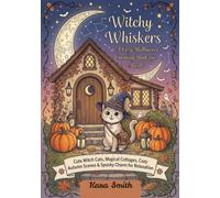 Witchy Whiskers: A Cozy Halloween Colouring Book for Teens & Adults: Cute Witch Cats, Magical Cottages, Cozy Autumn Scenes & Spooky Charm for Relaxation
