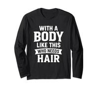 with A Body Like This Who Needs Hair Bald Humor Apparel Long Sleeve T-Shirt