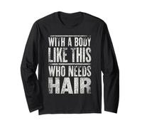 with A Body Like This Who Needs Hair Bald Men Dad Long Sleeve T-Shirt