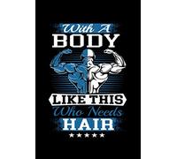 With A Body Like This Who Needs Hair: Do you like funny pun Journals? Are you looking for a joke Journal for a macho bald person? Then this Journal is ... the fun happen with this funny pun Journal!