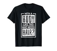 With A Body Like This Who Needs Hair?, Funny Bald Guy T-Shirt