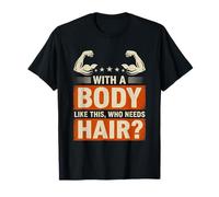 with A Body Like This Who Needs Hair Funny Bald Man T-Shirt