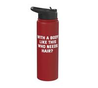with a Body Like This who Needs Hair Stainless Steel Insulated Water Bottle