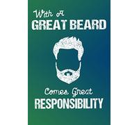 With A Great Beard Comes Great Responsibility: Journal with Blank Lined Pages and Funny Beard Joke Quote, Birthday, Christmas, Fathers Day or Gag Gift for Men, Dad, Grandpa, Uncle, Brother