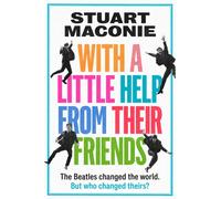 WITH A LITTLE HELP FROM THEIR FRIENDS : The Beatles Changed the World. but Who Changed Theirs?