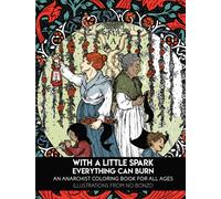 With a Little Spark Everything Can Burn : An Anarchist Coloring Book for All Ages
