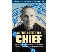 With a Name Like Chief : Reflections on Recovery and Identity Through the Seven Sacred Teachings
