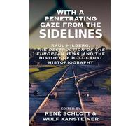 With a Penetrating Gaze from the Sidelines: Raul Hilberg, the Destruction of European Jews, and the History of Holocaust Historiography: 10 (Vermont Studies on Nazi Germany and the Holocaust)