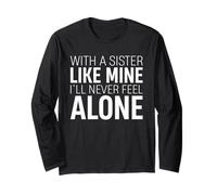 With A Sister Like Mine Ill Never Feel Alone Sibling Love Long Sleeve T-Shirt