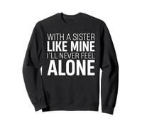 With A Sister Like Mine Ill Never Feel Alone Sibling Love Sweatshirt