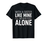 With A Sister Like Mine Ill Never Feel Alone Sibling Love T-Shirt