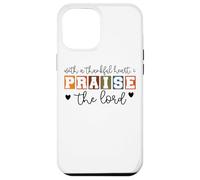 With A Thankful Heart I Praise The Lord Case for iPhone 12 Pro Max