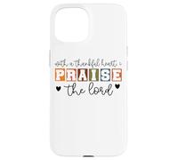 With A Thankful Heart I Praise The Lord Case for iPhone 15