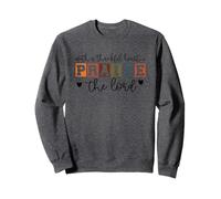 With A Thankful Heart I Praise The Lord Sweatshirt