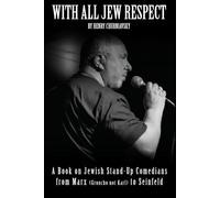With All Jew Respect: A Book on Jewish Stand-Up Comedians from Marx (Groucho Not Karl) to Seinfeld