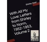 With All My Love: Letters from Shirley to Norm, 1952-1953, Volume 2 (Volume 1)
