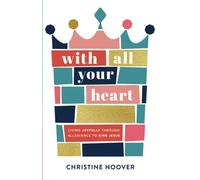With All Your Heart: Living Joyfully through Allegiance to King Jesus