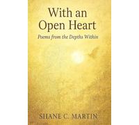 With An Open Heart: Poems From The Depths Within