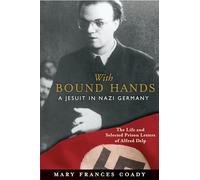 With Bound Hands: A Jesuit in Nazi Germany