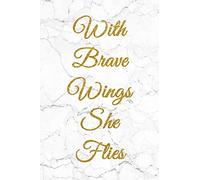 With Brave Wings She Flies: 100 Inspirational Quotes Inside, Inspirational Thoughts for Every Day, Lined Notebook, 100 Pages (Gold & White Marble Premium Cover)