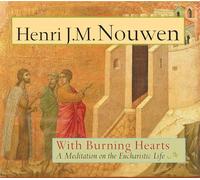 With Burning Hearts: A Meditation on the Eucharistic Life