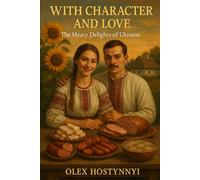 With Character and Love: The Meaty Delights of Ukraine: Hot and Cold Dishes Infused with Tradition and Soul (Traditional Ukrainian Cuisine)